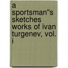 A Sportsman''s Sketches Works of Ivan Turgenev, Vol. I door Sergeevich Ivan Turgenev