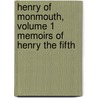 Henry of Monmouth, Volume 1 Memoirs of Henry the Fifth by James Endell Tyler