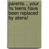 Parents... Your Hs Teens Have Been Replaced By Aliens! door Senior Deputy O''Dell P. Glenn