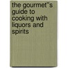 The Gourmet''s Guide to Cooking with Liquors and Spirits door Dwayne Ridgaway