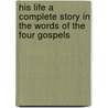 His Life A Complete Story in the Words of the Four Gospels by Sydney Strong