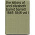 The Letters of and Elizabeth Barret Barrett 1845-1846 vol I