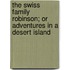 The Swiss Family Robinson; or Adventures in a Desert Island