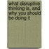What Disruptive Thinking Is, and Why You Should Be Doing It