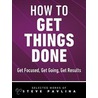 How to Get Things Done - Get Focused, Get Going, Get Results door Steven Pavlina