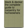 Black & Decker The Complete Guide to Carpentry for Homeowners door Chris Marshall