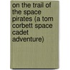 On the Trail of the Space Pirates (A Tom Corbett Space Cadet Adventure) by Carey Rockwell