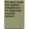 The Ideal Made Real Applied Metaphysics for Beginners (revised edition) door Christian D. Larson