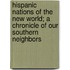 Hispanic Nations of the New World; a chronicle of our southern neighbors