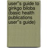 User''s Guide to Ginkgo Biloba (Basic Health Publications User''s Guide) door Hyla Cass