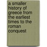 A Smaller history of Greece From the earliest times to the Roman conquest door William Smith