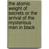 The Atomic Weight of Secrets or The Arrival of the Mysterious Men in Black by Eden Unger Beowditch