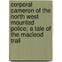 Corporal Cameron of the North West Mounted Police; a tale of the Macleod trail