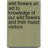 Wild Flowers An Aid to Knowledge of Our Wild Flowers and Their Insect Visitors door Neltje Blanchan