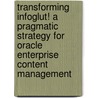 Transforming Infoglut! A Pragmatic Strategy for Oracle Enterprise Content Management door Brian Huff