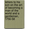 Letters to His Son on the Art of Becoming a Man of the World and a Gentleman, 1756-58 by Philip Dormer Stanhope of Chesterfield