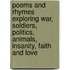 Poems and Rhymes Exploring War, Soldiers, Politics, Animals, Insanity, Faith and Love