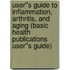 User''s Guide to Inflammation, Arthritis, and Aging (Basic Health Publications User''s Guide)