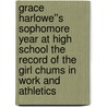 Grace Harlowe''s Sophomore Year at High School The Record of the Girl Chums in Work and Athletics by Jessie Graham Flower