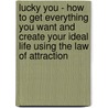 Lucky You - How to Get Everything You Want and Create Your Ideal Life Using the Law of Attraction door David R. Hooper