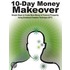 10-day Money Makeover - Simple Steps To Create More Money And Financial Prosperity Using Emotional Freedom Technique (eft)
