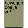 Bewegen doe je zo! by E. Sijthoff