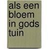 Als een bloem in Gods tuin by M. Riksten-Brouwer