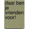 Daar ben je vrienden voor! door A. Nuyens