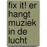 Fix it! Er hangt muziek in de lucht door Johan Van Hevel