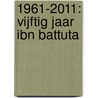 1961-2011: Vijftig jaar Ibn Battuta by Werkgroep Lustrumboek