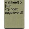 Wat heeft 5 jaar CQ-index opgeleverd? by Petra Hopman