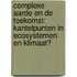 Complexe aarde en de toekomst: kantelpunten in ecosystemen en klimaat?