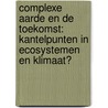 Complexe aarde en de toekomst: kantelpunten in ecosystemen en klimaat? by M. Rietkerk