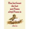 Hoe het komt dat het met Pasen altijd Pasen is door Willem Iven