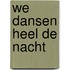 We Dansen Heel De Nacht