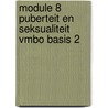 Module 8 Puberteit en seksualiteit vmbo basis 2 door Onbekend