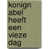 Konign Abel heeft een vieze dag