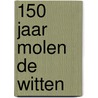 150 jaar molen de witten by Unknown