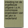 Inleiding tot de Orgelbouw uitgave i.s.m. Commissie Orgelzaken van de PKN in Nederland door Onbekend