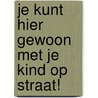 Je kunt hier gewoon met je kind op straat! by M.J.G. Jacobs