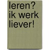 Leren? Ik werk liever! door S. van der Heide