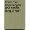 Leven met beperkingen Hoe anders mag je zijn? door A. Oude Avenhuis