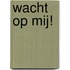 Wacht op mij!
