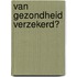 Van gezondheid verzekerd?