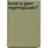 Kunst is geen regeringszaak!? door A.G.M.F. Brok