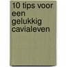 10 Tips voor een gelukkig cavialeven door De Grote Cavia