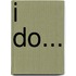 I Do...