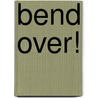 Bend Over! by Stephan Niederwieser