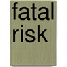 Fatal Risk by Roddy Boyd