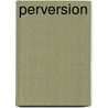 Perversion by Lisa Downing